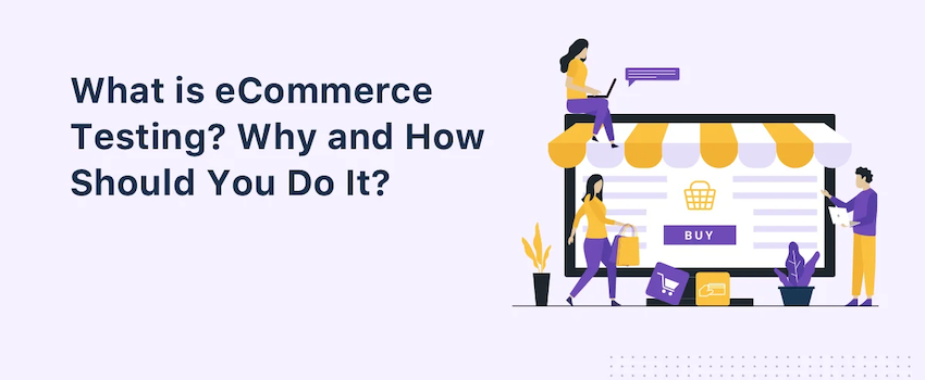 Comprehensive Guide on How to Perform eCommerce Testing